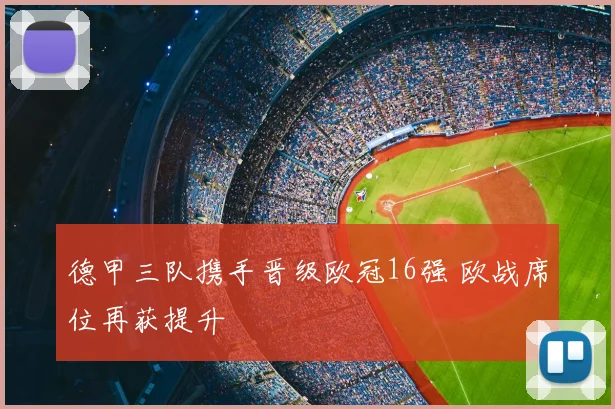 德甲三队携手晋级欧冠16强 欧战席位再获提升